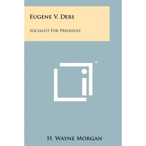 Eugene V. Debs: Socialist For President - Paperback
