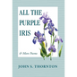All the Purple Iris: & More Poems - Hardcover