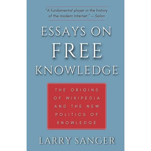 Essays on Free Knowledge: The Origins of Wikipedia and the New Politics of Knowledge - Paperback