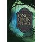 Once Upon a Place: Forests, Caverns & Other Places of Transformation in Myths, Fairy Tales & Film - Paperback