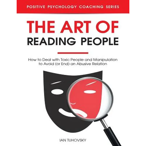 The Art of Reading People: How to Deal with Toxic People and Manipulation to Avoid (or End) an Abusive Relation - Paperback