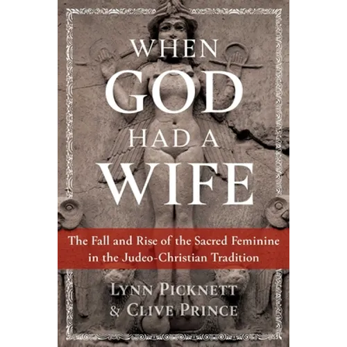 When God Had a Wife: The Fall and Rise of the Sacred Feminine in the Judeo-Christian Tradition - Paperback
