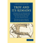 Troy and Its Remains: A Narrative of Researches and Discoveries Made on the Site of Ilium, and in the Trojan Plain - Paperback