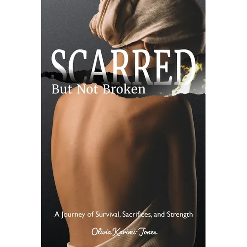 SCARRED, But Not Broken: A Journey of Survival, Sacrifices, and Strength - Paperback