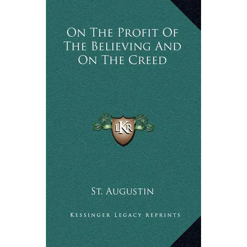 On the Profit of the Believing and on the Creed - Hardcover