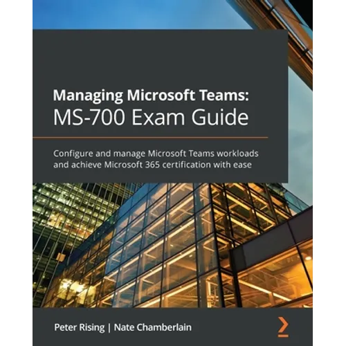 Managing Microsoft Teams MS-700 Exam Guide: Configure and manage Microsoft Teams workloads and achieve Microsoft 365 certification with ease - Paperback