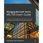 Managing Microsoft Teams MS-700 Exam Guide: Configure and manage Microsoft Teams workloads and achieve Microsoft 365 certification with ease - Paperback