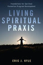 Living Spiritual Praxis: Foundations for Spiritual Formation Program Development - Paperback