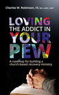 Loving the Addict in Your Pew: A roadmap for building a church-based recovery ministry - Paperback