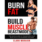 Burn Fat Build Muscle: The Quick Guide to Turning Your Body into a Fat Burning Machine - Paperback