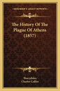 The History Of The Plague Of Athens (1857) - Paperback