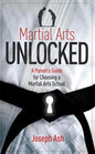 Martial Arts Unlocked: A Parent's Guide for Choosing a Martial Arts School - Paperback
