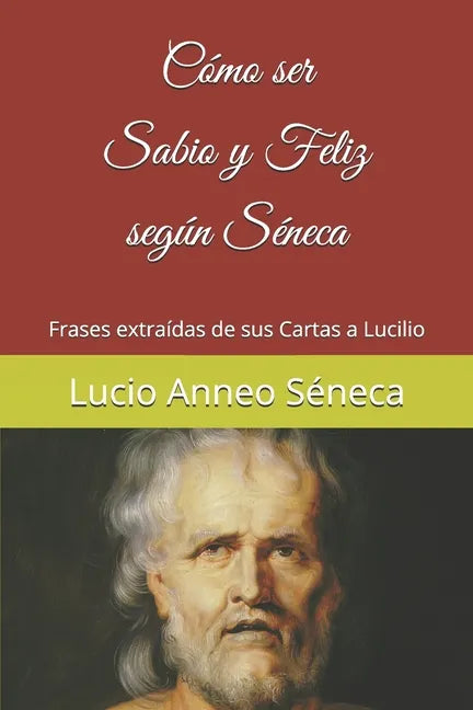 Cómo ser sabio y feliz según Séneca: Frases extraídas de sus Cartas a Lucilio - Paperback