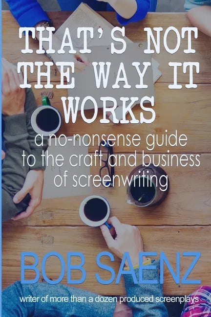 That's Not The Way It Works: a no-nonsense look at the craft and business of screenwriting - Paperback