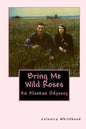 Bring Me Wild Roses: An Alaskan Odyssey - Paperback