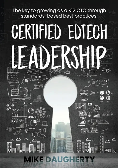 Certified EdTech Leadership: The key to growing as a K12 CTO through standards-based best practices - Paperback