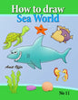 how to draw sea world: how to draw fish, shark, whale sea horses and lots of other sea animals (that kids love) step by step - Paperback