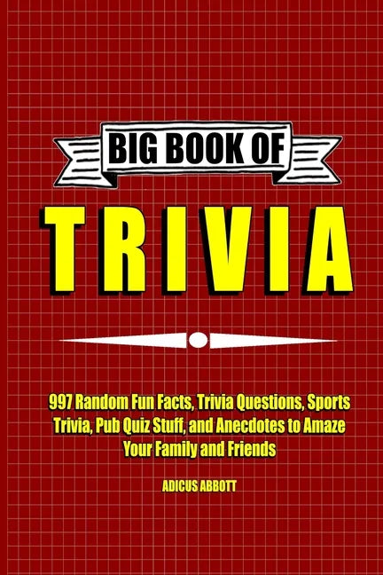 Big Book of Trivia: 997 Random Fun Facts, Trivia Questions, Sports Trivia, Pub Quiz Stuff, and Anecdotes to Amaze Your Family and Friends - Paperback
