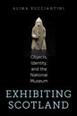 Exhibiting Scotland: Objects, Identity, and the National Museum - Paperback