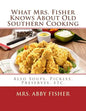 What Mrs. Fisher Knows About Old Southern Cooking: Also Soups, Pickles, Preserves, etc. - Paperback