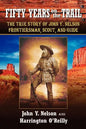 Fifty Years On The Trail: The True Story of John Y. Nelson, Frontiersman, Scout, and Guide - Paperback