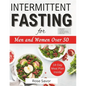 Intermittent Fasting for Men and Women Over 50: Complete Informative Guides to Intermittent Fasting with 14-Day Tasty Recipes Meal Plan to Lose Weight - Paperback
