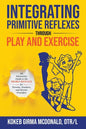 Integrating Primitive Reflexes Through Play and Exercise: An Interactive Guide to the Moro Reflex for Parents, Teachers, and Service Providers - Paperback