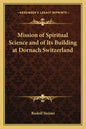 Mission of Spiritual Science and of Its Building at Dornach Switzerland - Paperback