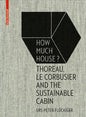 How Much House?: Thoreau, Le Corbusier and the Sustainable Cabin - Hardcover