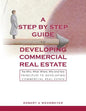 A Step by Step Guide to Developing Commercial Real Estate: The Who, What, Where, Why and How Principles to Developing Commercial Real Estate - Paperback