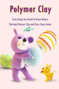 Polymer Clay: Everything You Need To Know Before Starting Polymer Clay and Easy Steps Guide: Polymer Clay Craft for Kids - Paperback
