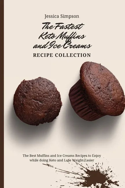 The Fastest Keto Muffins and Ice Creams Recipe Collection: The Best Muffins and Ice Creams Recipes to Enjoy while doing Keto and Lose Weight Easier - Paperback