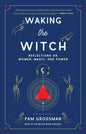 Waking the Witch: Reflections on Women, Magic, and Power - Paperback
