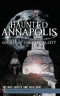 Haunted Annapolis: Ghosts of the Capital City - Hardcover