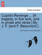 Cupid's Revenge ... [A Tragedy, in Five Acts, and in Prose and Verse.] by J. F. [And F. Beaumont.] - Paperback