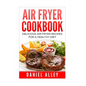 Air Fryer Cookbook: : Delicious Air Fryer Recipes For A Healthy Diet - Paperback