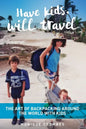 Have kids, will travel: The Art of Backpacking Around the World with Kids - Paperback