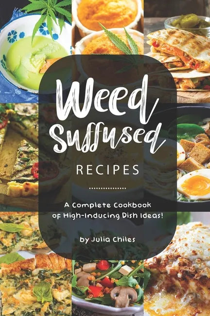 Weed-Suffused Recipes: A Complete Cookbook of High-Inducing Dish Ideas! - Paperback
