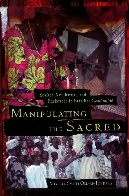 Manipulating the Sacred: Yorùbá Art, Ritual, and Resistance in Brazilian Candomblé - Paperback