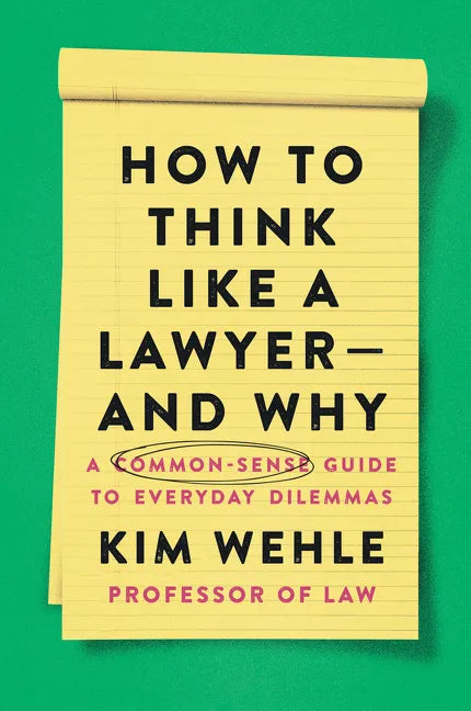 How to Think Like a Lawyer--And Why: A Common-Sense Guide to Everyday Dilemmas - Paperback