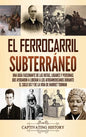 El ferrocarril subterráneo: Una guía fascinante de las rutas, lugares y personas que ayudaron a liberar a los afroamericanos durante el siglo XIX y de - Hardcover