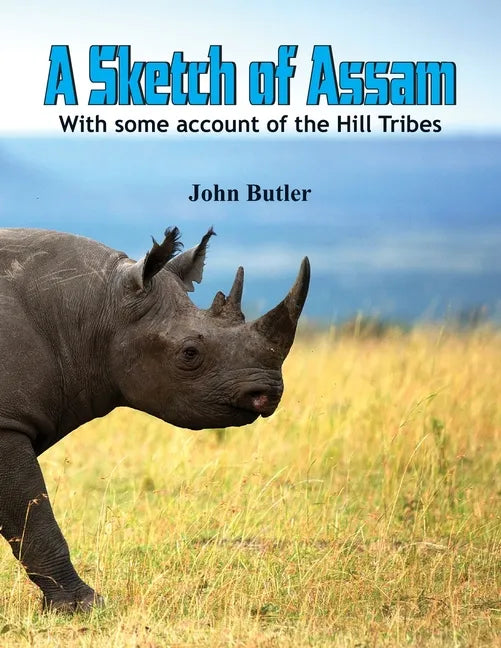 A Sketch of Assam: With some account of the Hill Tribes - Paperback