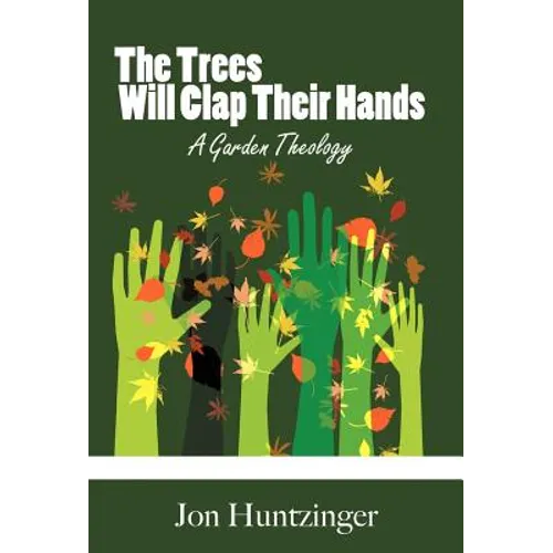 The Trees Will Clap Their Hands: A Garden Theology - Hardcover