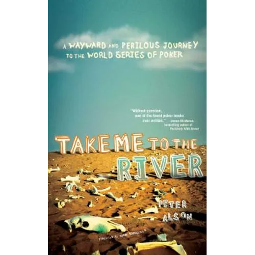 Take Me to the River: A Wayward and Perilous Journey to the World Series of Poker - Paperback