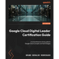 Google Cloud Digital Leader Certification Guide: A comprehensive study guide to Google Cloud concepts and technologies - Paperback