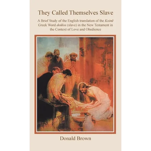 They Called Themselves Slave: A Brief Study of the English Translation of the Koinē Greek Word doūlos (slave) in the New Testament in the - Hardcover