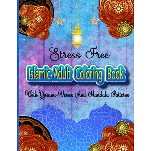 Stress Free Islamic Adult Coloring Book With Quran Verses And Mandala Patterns: Coloring Activity Book For Muslim Women And Teen Girls With Arabic Flo - Paperback