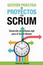 Gestión práctica de proyectos con Scrum: Desarrollo de software ágil para el Scrum Master - Paperback
