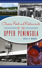 Classic Food and Restaurants of the Upper Peninsula - Hardcover