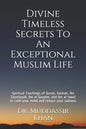 Divine Timeless Secrets To An Exceptional Muslim Life: Spiritual Teachings of Quran, Sunnah, Ibn Taymiyyah, Ibn al-Qayyim, and Ibn al-Jawzi to calm yo - Paperback
